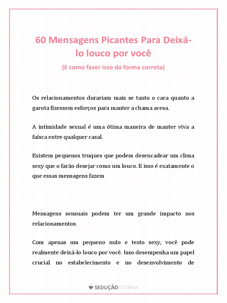 5 ideias de títulos:
1. As Melhores Frases Picantes para Enlouquecer Seu Marido
2. Sexting: Guia Completo para Conversas Íntimas e Prazerosas
3. Como Usar Mensagens para Reacender a Chama no Casamento
4. Frases Diretas e Sugestivas para Elevar a Temperatura
5. Dicas de Especialistas para um Sexting Inesquecível