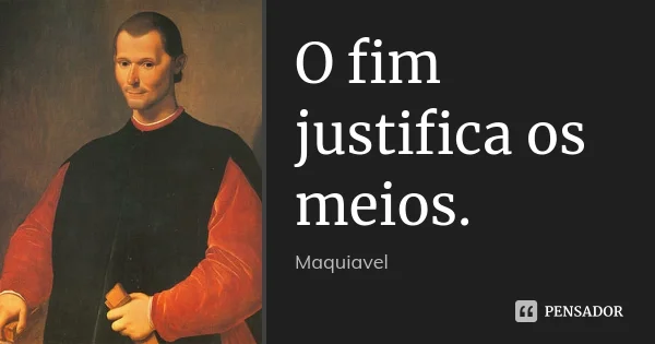 o fim justifica os meios