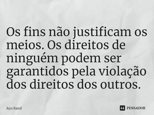 o fim justifica os meios