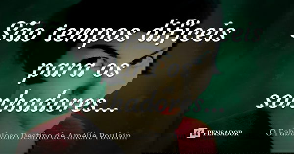 são tempos difíceis para os sonhadores